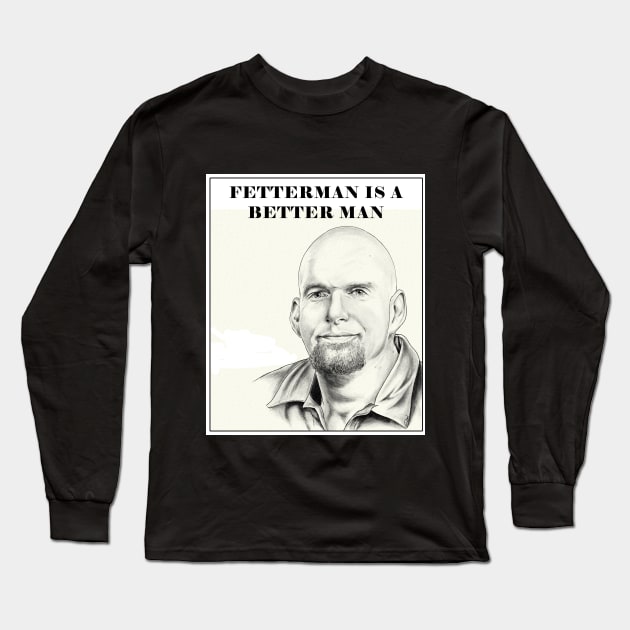 Fetterman is a Better Man Long Sleeve T-Shirt by Gear 4 U